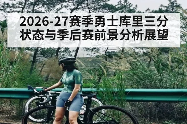 2026-27赛季勇士库里三分状态与季后赛前景分析展望